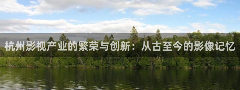 酷客影院最新电影电视剧在线看：杭州影视产业的繁荣与创新：从古至今的影像记忆
