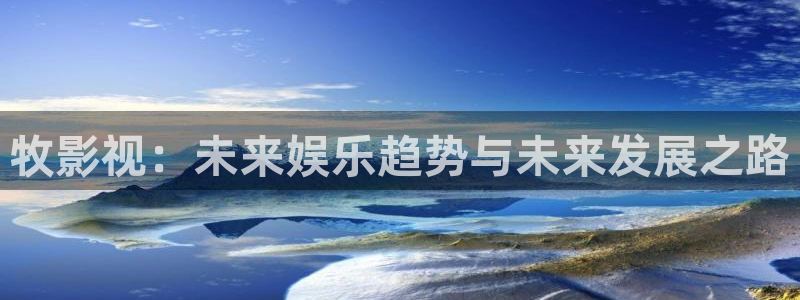 酷客影院手机：牧影视：未来娱乐趋势与未来发展之路