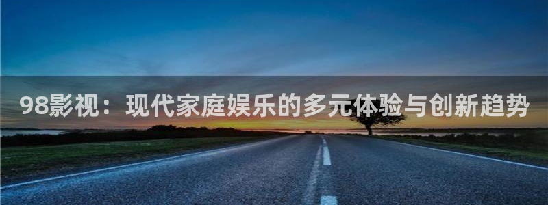酷客影院2023最新：98影视：现代家庭娱乐的多元体验与创新趋势